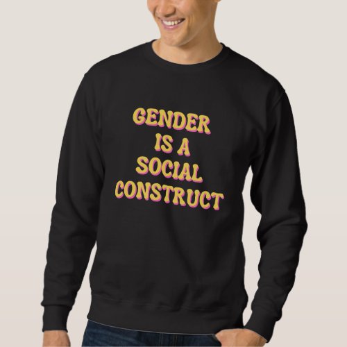 Gender Is A Social Construct Sweatshirt