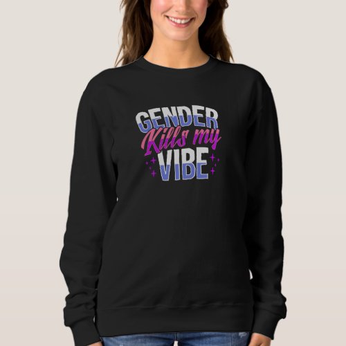 Gender Kills My Vibe Cute Genderfluid Genderqueer  Sweatshirt