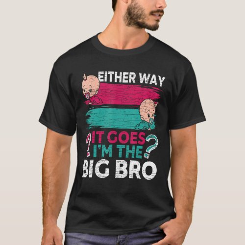 Gender Reveal Brother Either Way It Goes I m The B T_Shirt