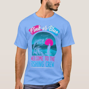 Gender Reveal Fishing Pink Or Blue Welcome To Fishing Crew T-Shirt