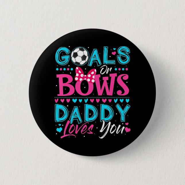 Gender Reveal Goals Or Bows Daddy Loves You Button (Front)