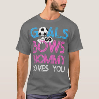 Gender Reveal Goals Or Bows Mommy Loves You For Ne T-Shirt