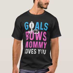 Gender Reveal Goals Or Bows Mommy Loves You For Ne T-Shirt