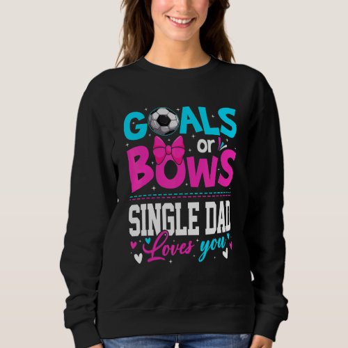 Gender Reveal Goals Or Bows Single Dad Loves You F Sweatshirt