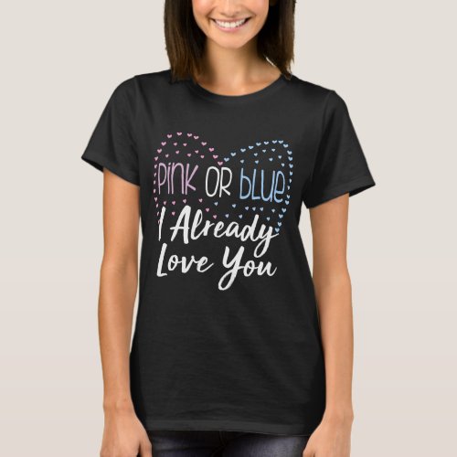 Gender Reveal Pink or Blue I Already Love You T_Shirt