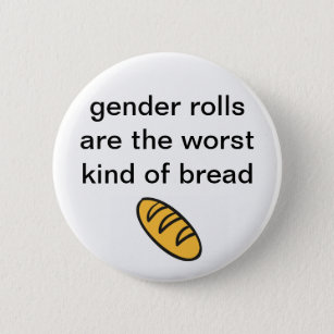 'Gender Rolls Are The Worst Kind Of Bread' Button