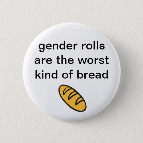 Gender Rolls Are The Worst Kind Of Bread Button