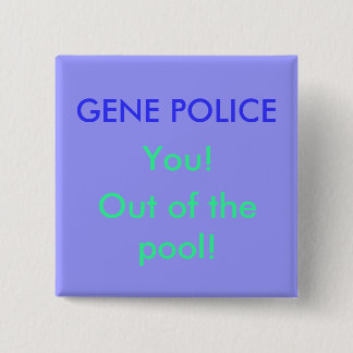 GENE POLICE, You!, Out of the pool! Button
