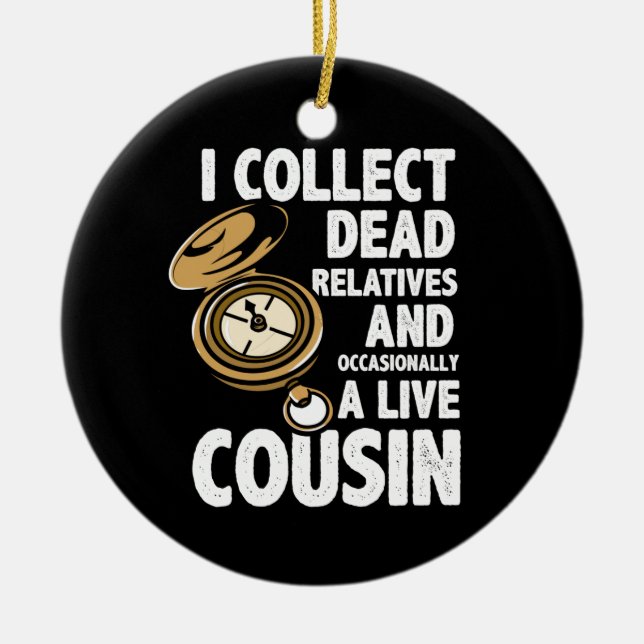 Genealogist I Collect Dead Relatives and Cousin Ceramic Ornament (Front)
