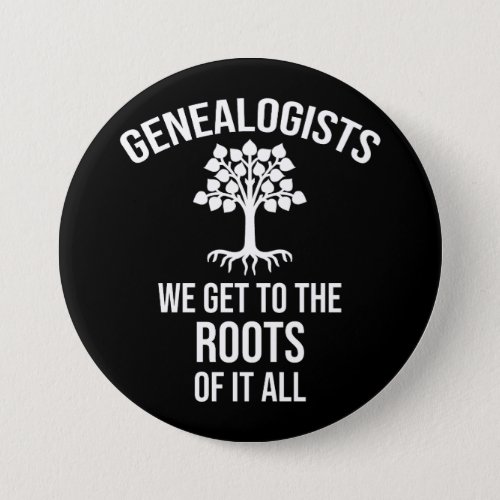 Genealogists _ We Get To The Roots Of It All Button