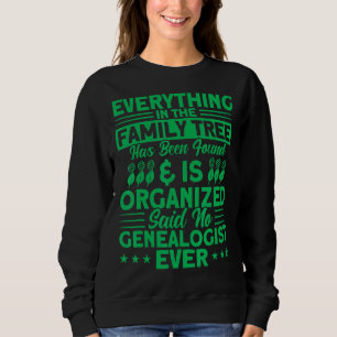 Genealogy Everything In The Family Tree Genealogis Sweatshirt