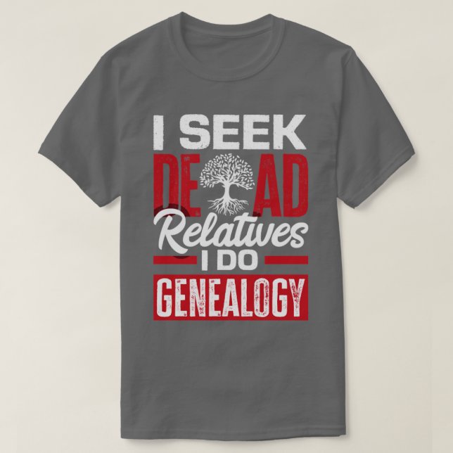 Genealogy Genealogist Ancestry I Seek Dead Relativ T-Shirt (Design Front)