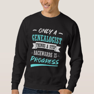 Genealogy Genealogist Progress Ancestry Ancestor R Sweatshirt