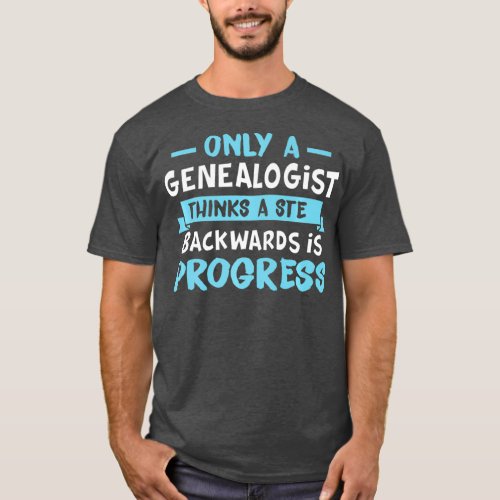 Genealogy Genealogist Progress Ancestry Ancestor T_Shirt