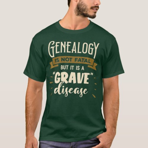 Genealogy Is Not Fatal But It Is A Grave Disease T_Shirt