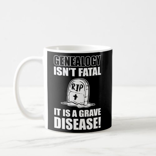 Genealogy IsnT Fatal ItS A Grave Disease Genealo Coffee Mug