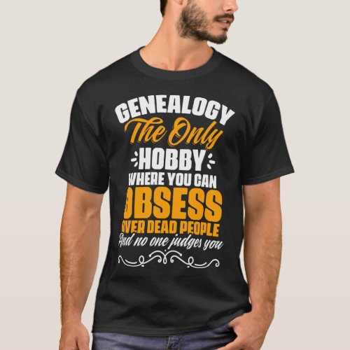 Genealogy Only Hobby Ancestry Historian Genealogis T_Shirt