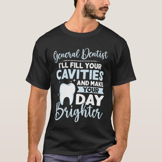 General Dentist Fill Your Cavities Make Your Day B T-Shirt (Front)