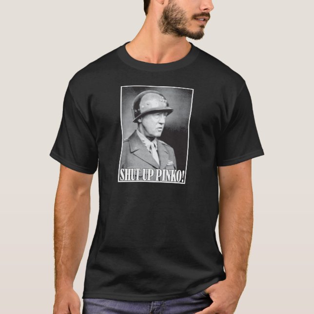 General Patton says Shut Up Pinko! T-Shirt (Front)