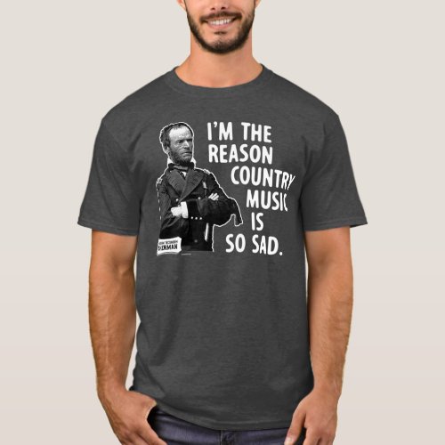 General Sherman Im the Reason Country Music is T_Shirt