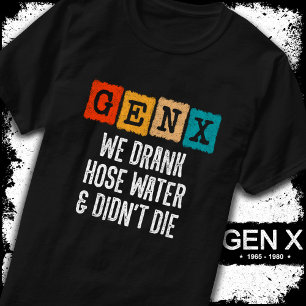 Generation X Gen X Hose Water Gen Xer Funny Gen X T-Shirt