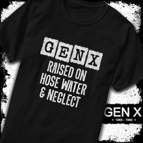 Generation X Gen X Raised On Hose Water  Neglect T_Shirt