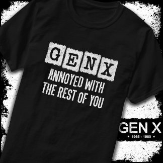 Generation X Gen Xer Annoyed With The Rest Of You T-Shirt