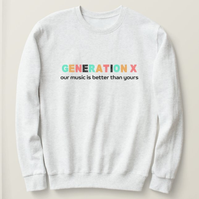Generation X—Our Music is Better Sweatshirt (Design Front)