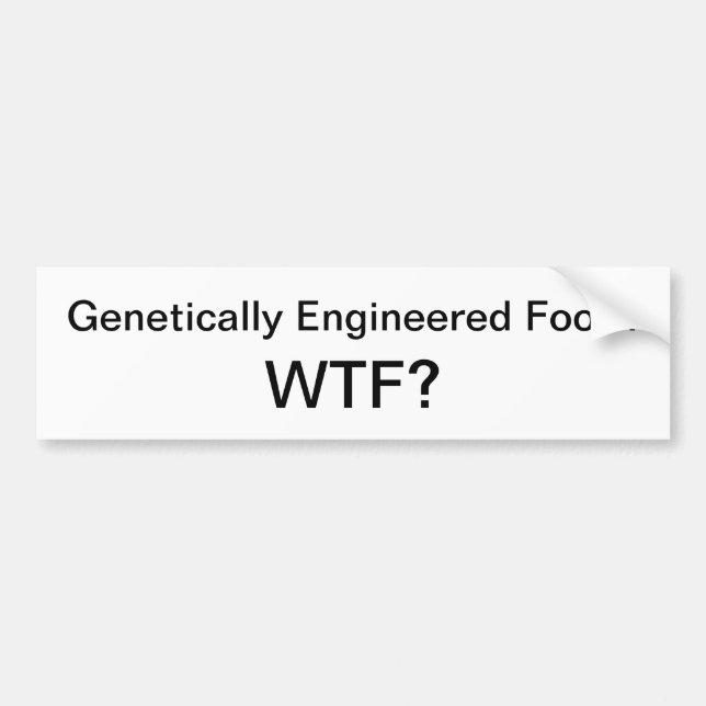 Genetically Engineered Food? WTF? Bumper Sticker (Front)