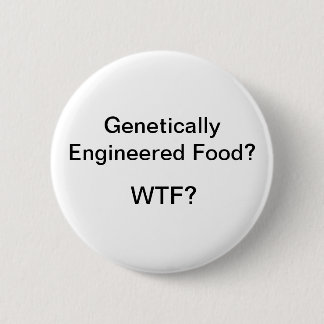 Genetically Engineered Food? WTF? Pinback Button