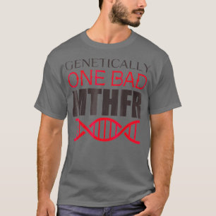 Genetically One Bad MTHFR T-Shirt