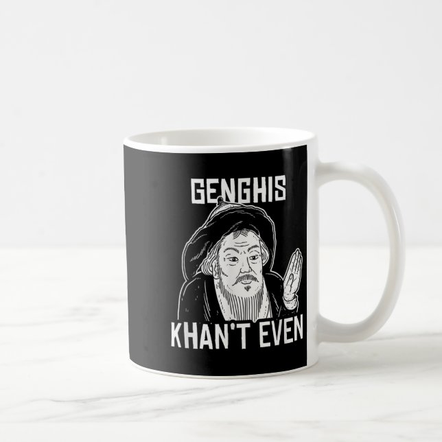 Genghis Can't Even - Funny Genghis Khan  Coffee Mug (Right)