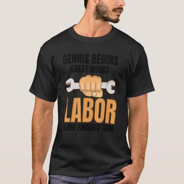 Genius Begins Great Work Labor Finished Them Labor T-Shirt (Front)