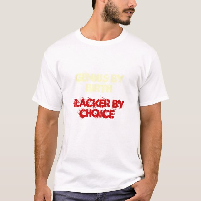 GENIUS BY BIRTH, SLACKER BY CHOICE T-Shirt (Front)