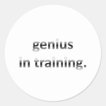 Genius In Training Classic Round Sticker by egogenius at Zazzle