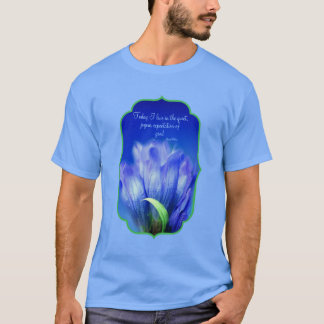 Gentian Flower Life Attitude Inspirational Quote T-Shirt