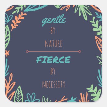 Gentle By Nature  Fierce By Necessity Square Sticker by Sarakayresistance at Zazzle