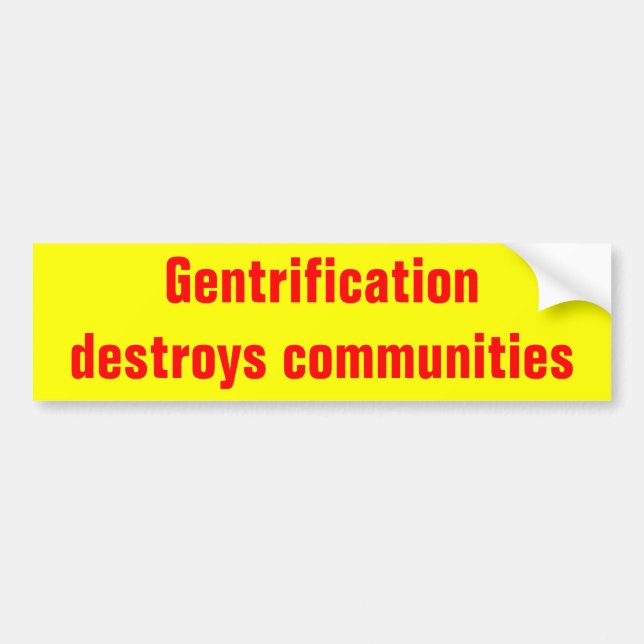 gentrification destroys communities bumpersticker bumper sticker (Front)