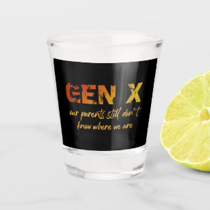 GenX—Our Parents Still Don't Know Where We Are Shot Glass