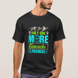 Geocacher Only one more Geocache I promise Geocach T-Shirt