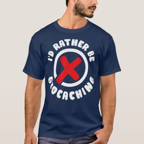 Geocacher Scavenger Hunting Id Rather Be Geocachin T_Shirt