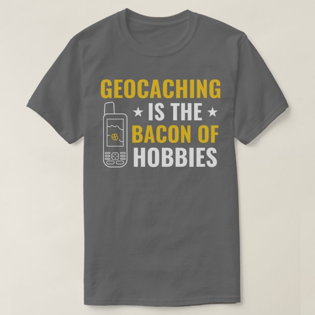 Geocachers Geocaching is the Bacon of Hobbies Funn T-Shirt (Design Front)