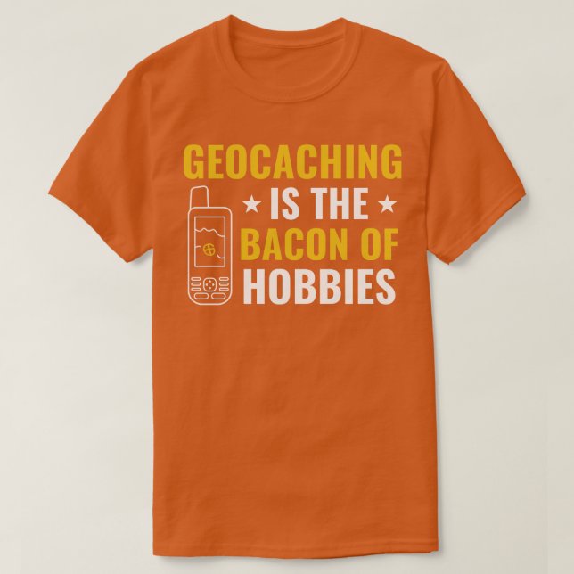Geocachers Geocaching is the Bacon of Hobbies Funn T-Shirt (Design Front)