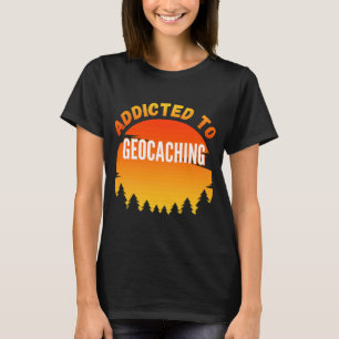 Geocaching Addicted to Geocaching T-Shirt