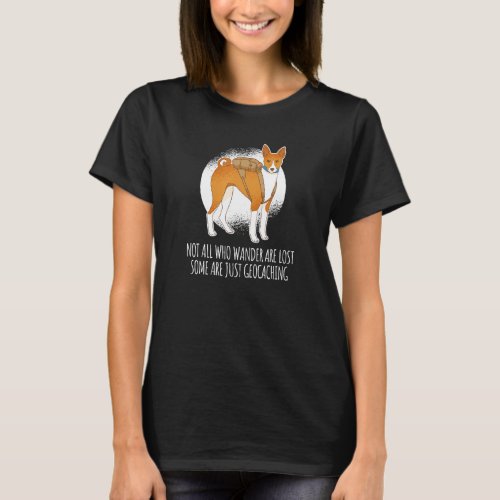 Geocaching Dog Geocacher Not All Who Wander Are Lo T_Shirt