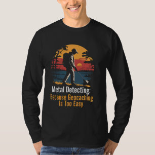 Geocaching Easy Metal Detectorist Treasure Metal D T-Shirt