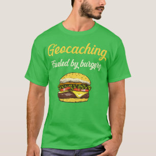 Geocaching Fueled By Burgers Geocache Geocacher Ca T-Shirt