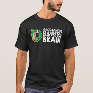 Geocaching is a mental game for the brain T-Shirt