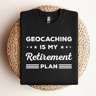 Geocaching Is My Retirement Plan Funny Geocaching  T-Shirt
