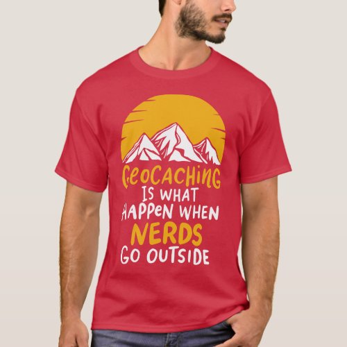 Geocaching Is What Happens When Nerds Go Outside G T_Shirt